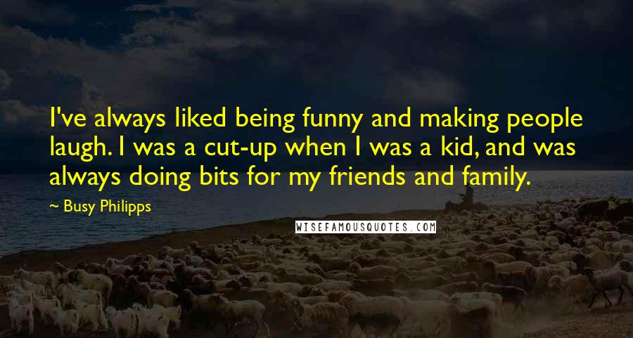 Busy Philipps quotes: I've always liked being funny and making people laugh. I was a cut-up when I was a kid, and was always doing bits for my friends and family. Busy Philipps quotes: I've always liked being funny and making people laugh. I was a cut-up when I was a kid, and was always doing bits for my friends and family.