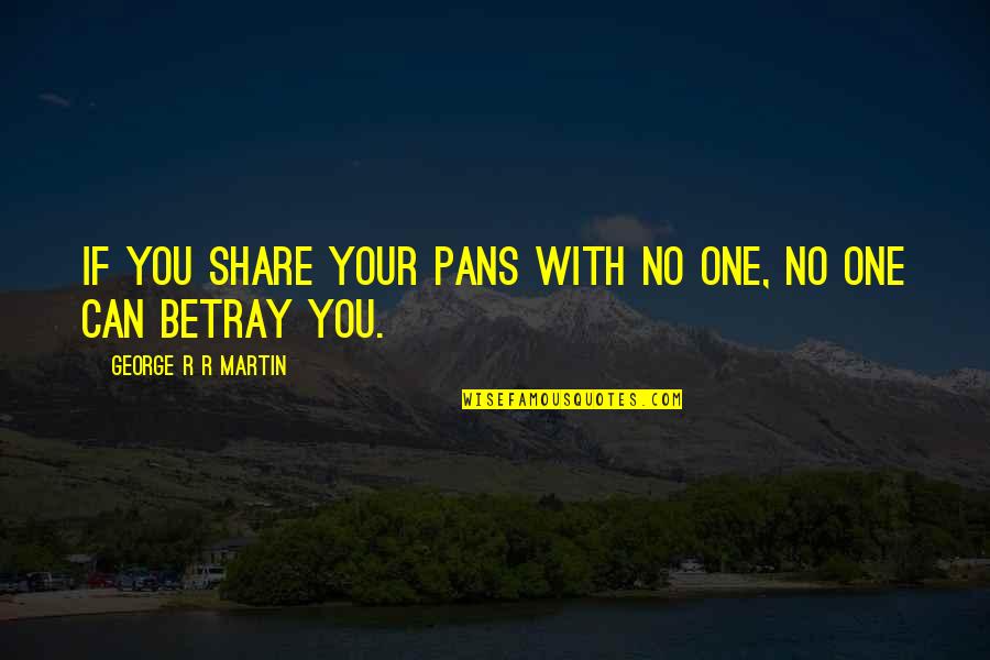 Busy Sad Love Quotes By George R R Martin: If you share your pans with no one,