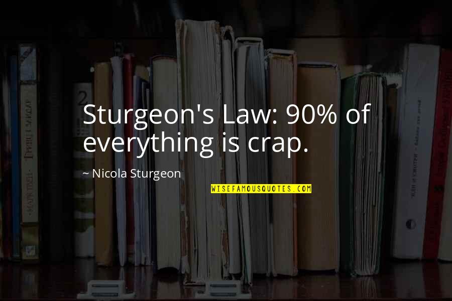 Busy Sad Love Quotes By Nicola Sturgeon: Sturgeon's Law: 90% of everything is crap.