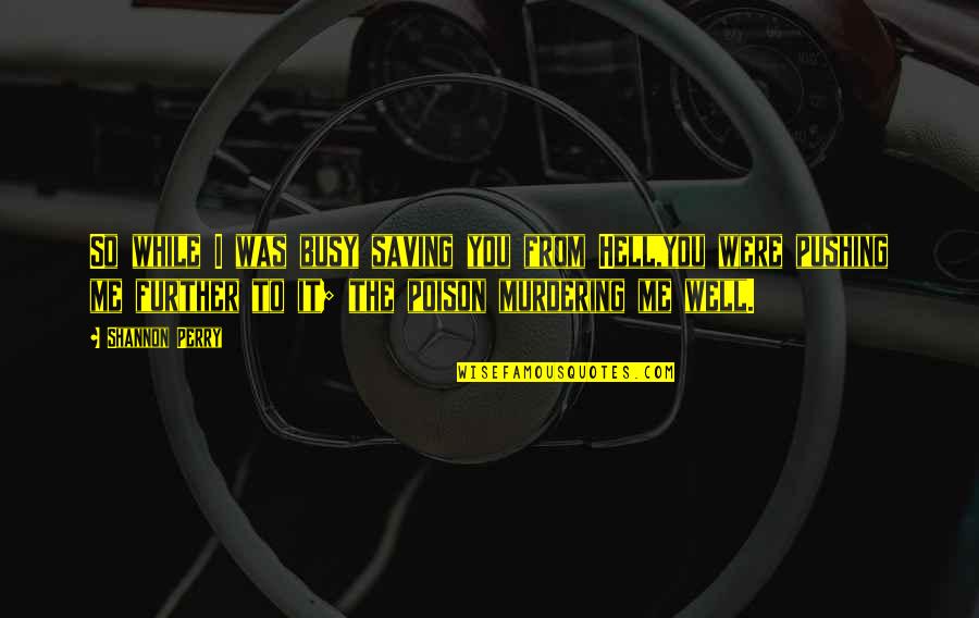 Busy Sad Love Quotes By Shannon Perry: So while I was busy saving you from