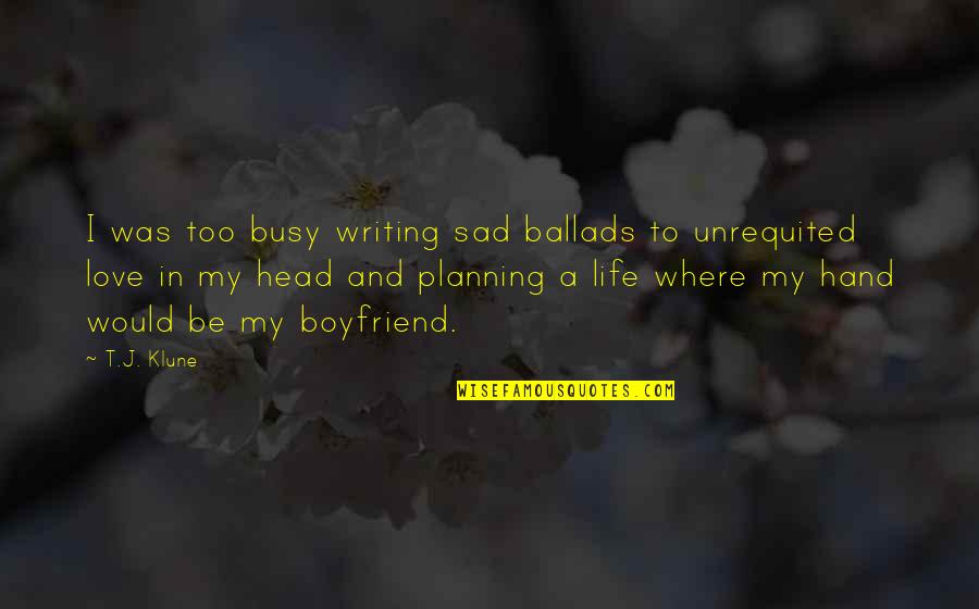 Busy Sad Love Quotes By T.J. Klune: I was too busy writing sad ballads to