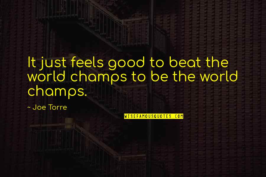 Busy Schedule Quotes By Joe Torre: It just feels good to beat the world