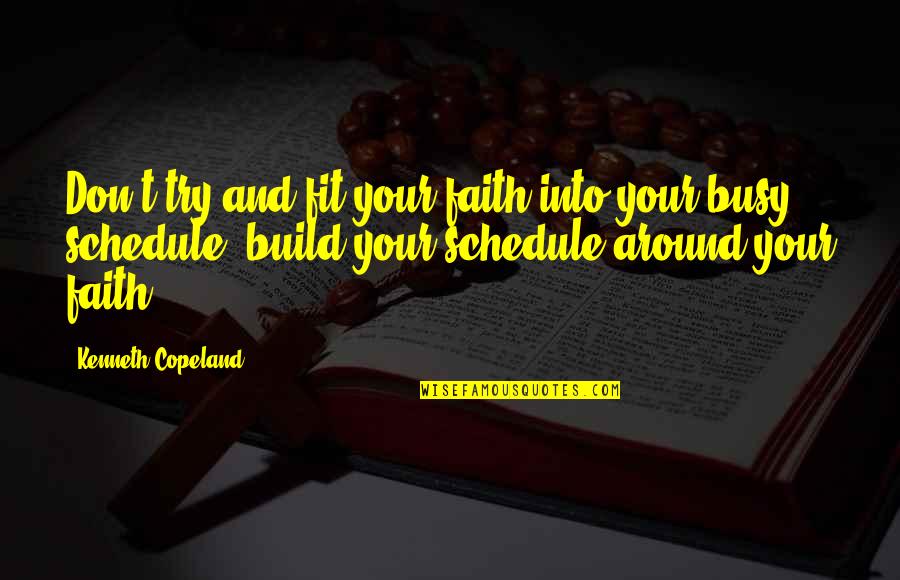 Busy Schedule Quotes By Kenneth Copeland: Don't try and fit your faith into your