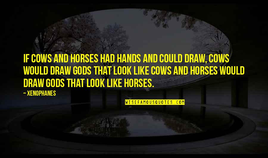 Busy Schedule Quotes By Xenophanes: If cows and horses had hands and could
