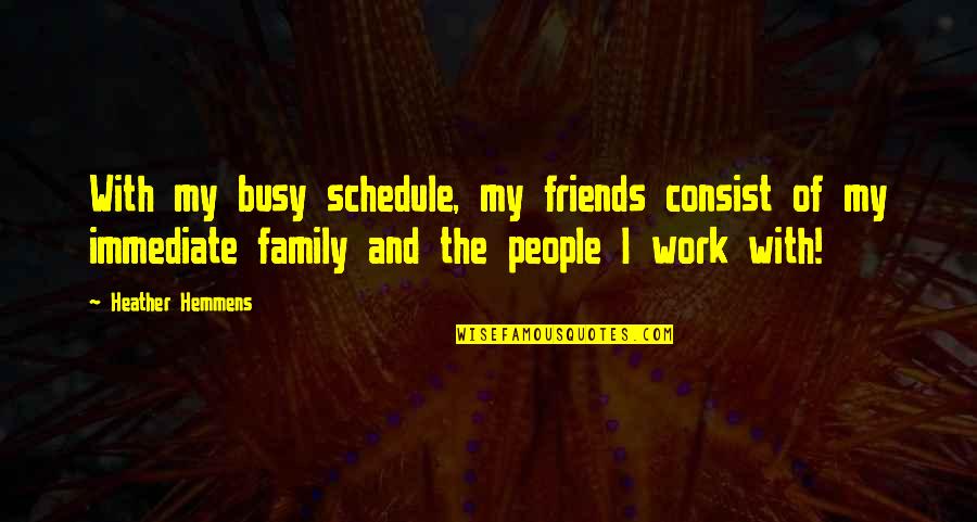 Busy Schedules Quotes By Heather Hemmens: With my busy schedule, my friends consist of