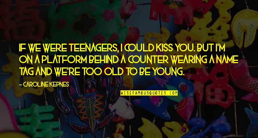 Busy Student Life Quotes By Caroline Kepnes: If we were teenagers, I could kiss you.