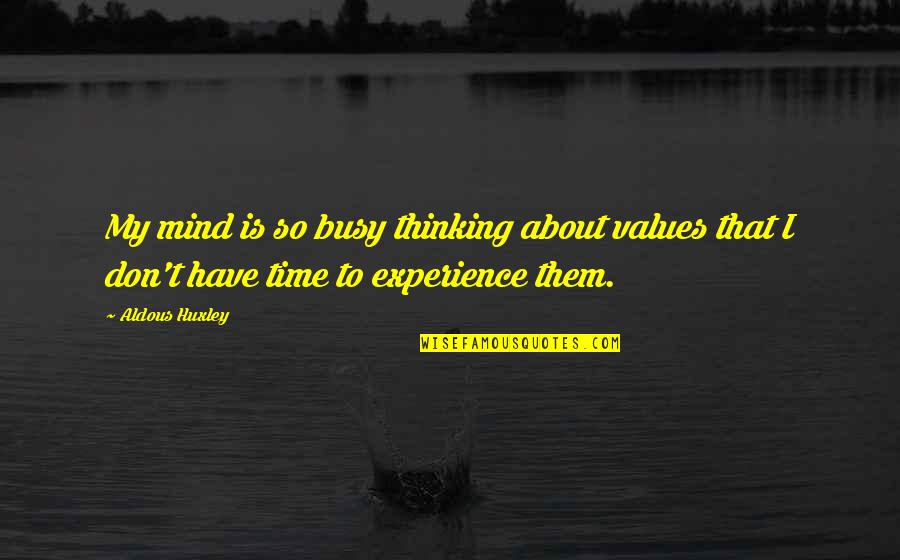 Busy Than A Quotes By Aldous Huxley: My mind is so busy thinking about values