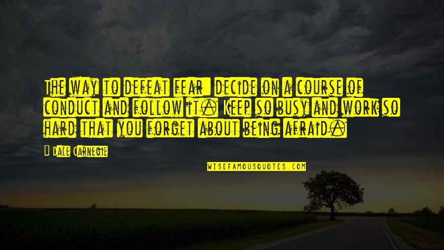 Busy Than A Quotes By Dale Carnegie: The way to defeat fear: decide on a