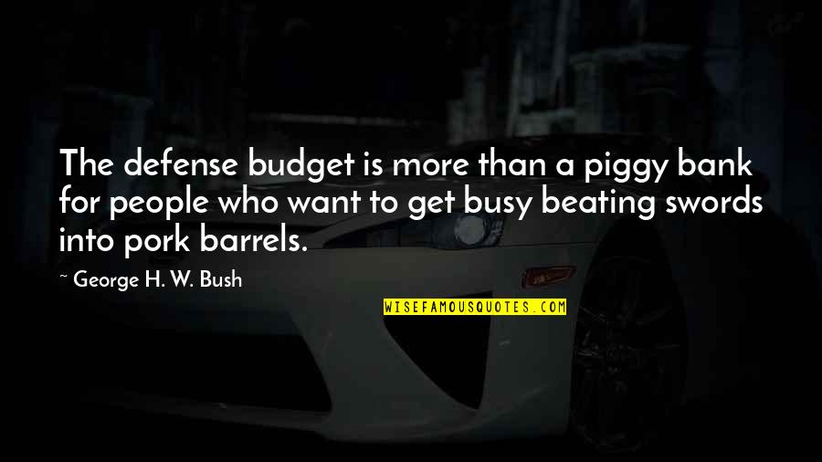 Busy Than A Quotes By George H. W. Bush: The defense budget is more than a piggy