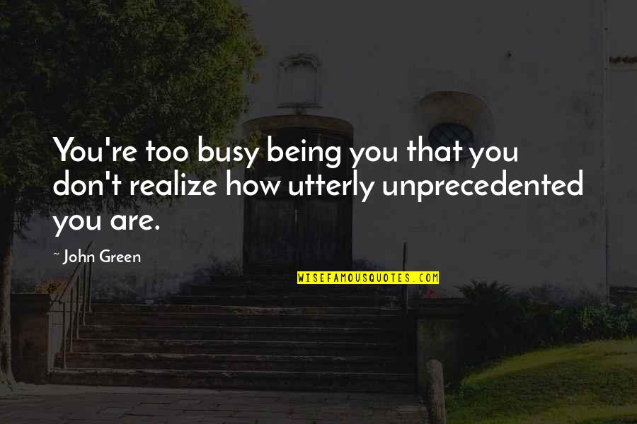 Busy Than A Quotes By John Green: You're too busy being you that you don't