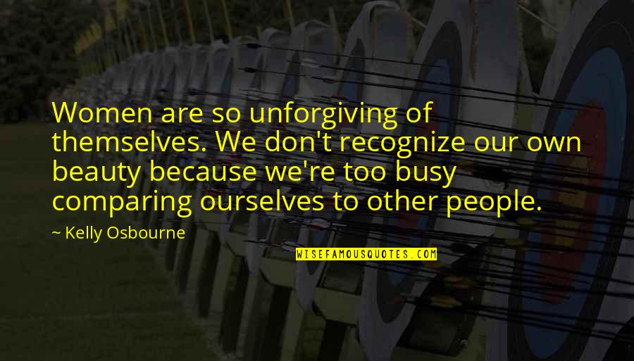 Busy Than A Quotes By Kelly Osbourne: Women are so unforgiving of themselves. We don't