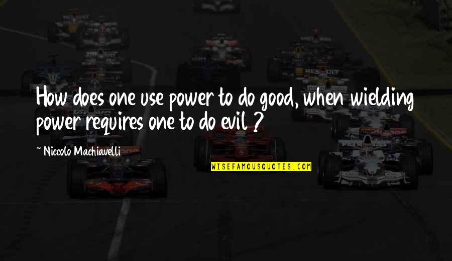 Busy Week Ahead Quotes By Niccolo Machiavelli: How does one use power to do good,