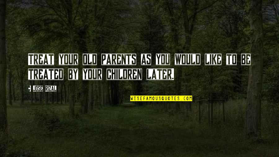 Busy Week Quote Quotes By Jose Rizal: Treat your old parents as you would like