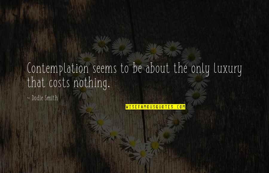 Busy Weekends Quotes By Dodie Smith: Contemplation seems to be about the only luxury