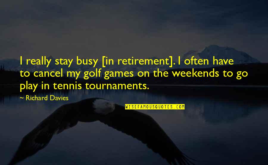 Busy Weekends Quotes By Richard Davies: I really stay busy [in retirement]. I often