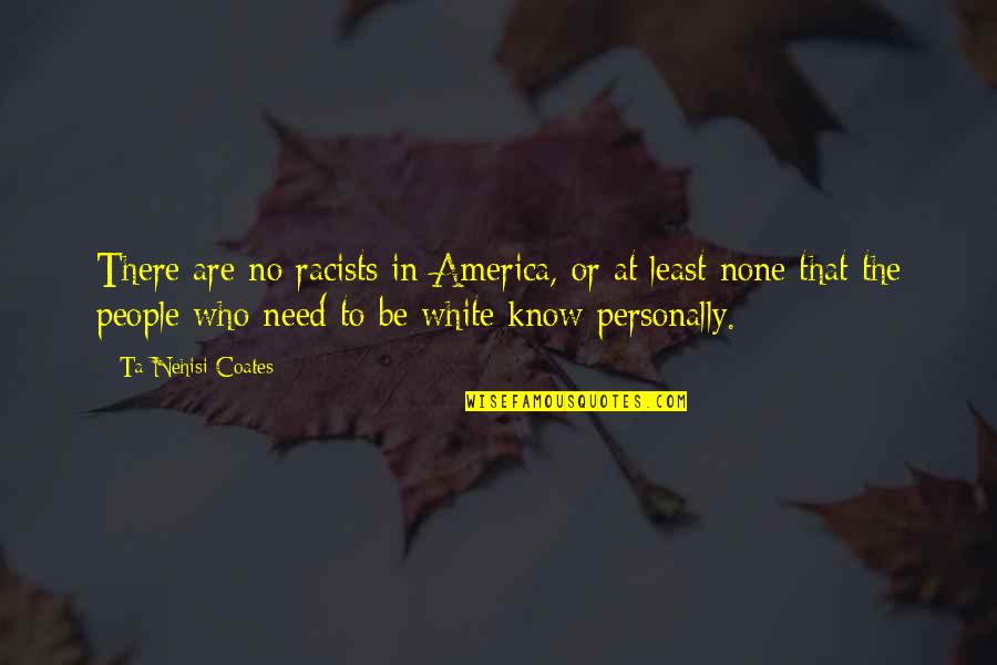 Busy Weekends Quotes By Ta-Nehisi Coates: There are no racists in America, or at