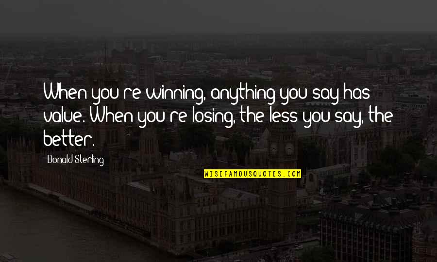 Busy Weeks Quotes By Donald Sterling: When you're winning, anything you say has value.