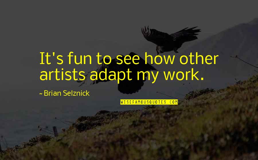 Busy With Office Work Quotes By Brian Selznick: It's fun to see how other artists adapt