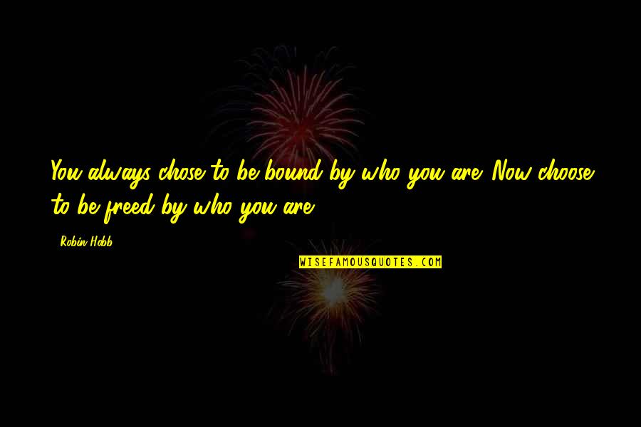 Busy With Office Work Quotes By Robin Hobb: You always chose to be bound by who