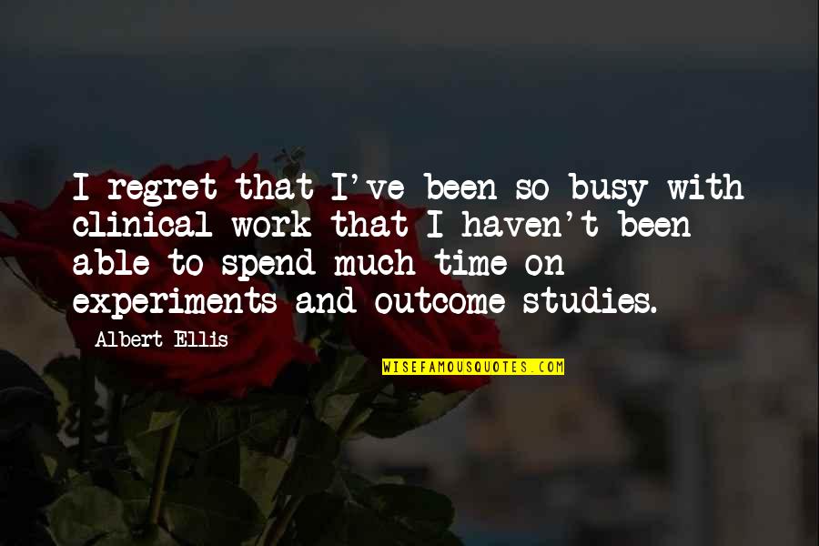 Busy Without Work Quotes By Albert Ellis: I regret that I've been so busy with