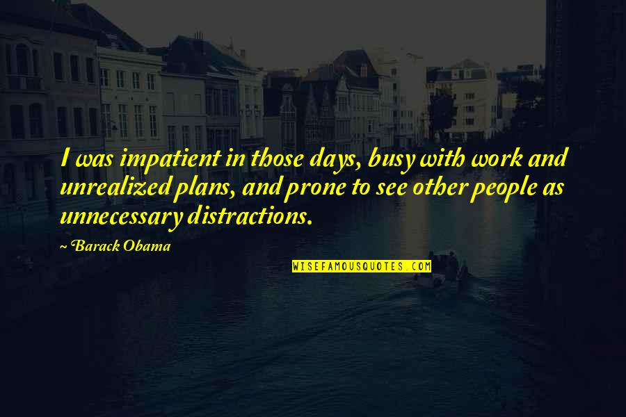 Busy Without Work Quotes By Barack Obama: I was impatient in those days, busy with