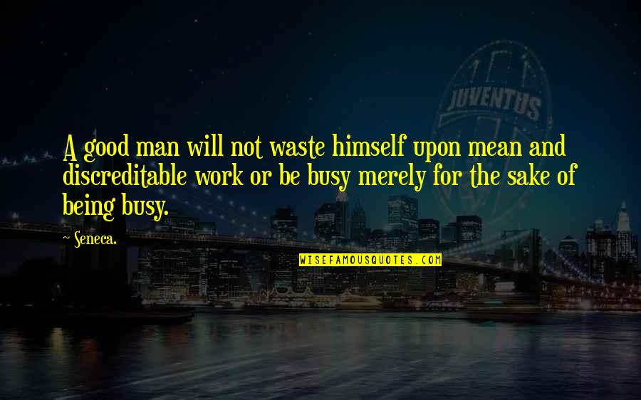 Busy Without Work Quotes By Seneca.: A good man will not waste himself upon