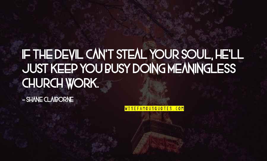 Busy Without Work Quotes By Shane Claiborne: If the devil can't steal your soul, he'll