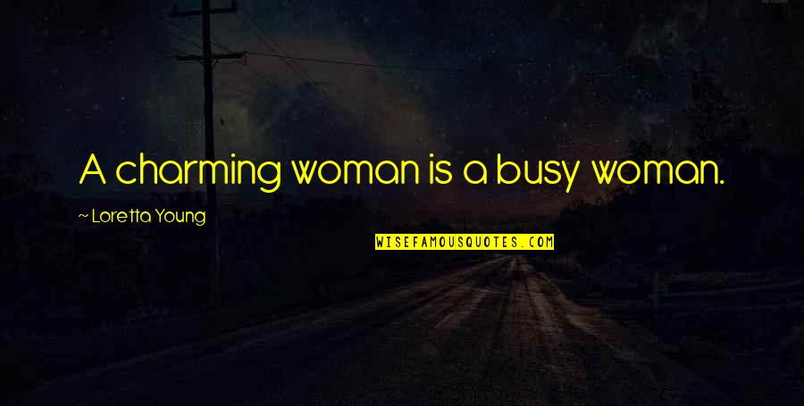 Busy Woman Quotes By Loretta Young: A charming woman is a busy woman.
