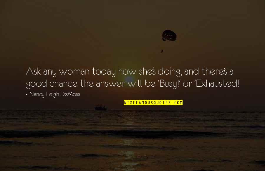 Busy Woman Quotes By Nancy Leigh DeMoss: Ask any woman today how she's doing, and