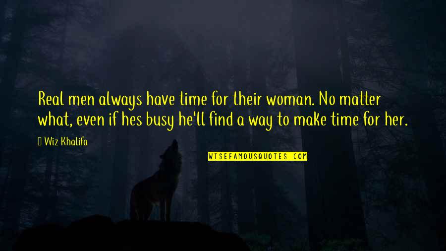 Busy Woman Quotes By Wiz Khalifa: Real men always have time for their woman.