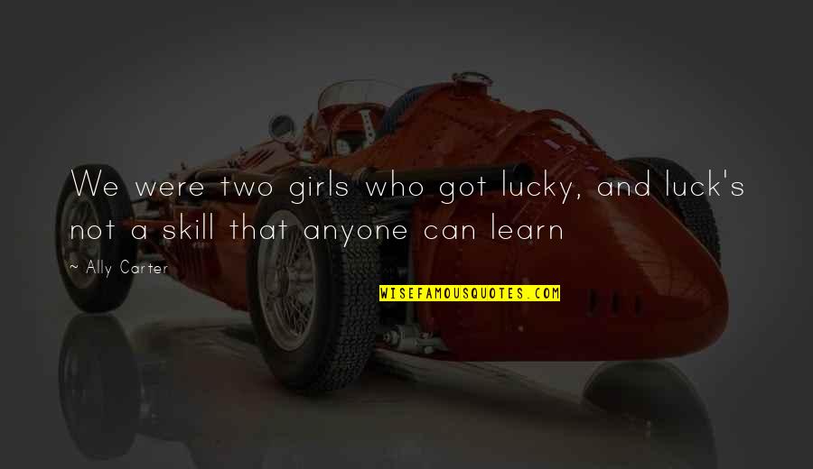 Busy Work Life Quotes By Ally Carter: We were two girls who got lucky, and