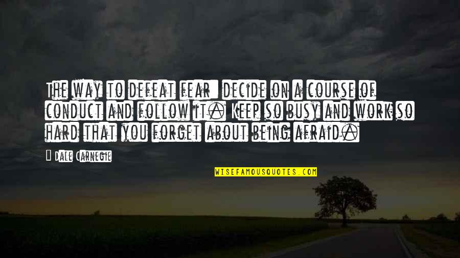 Busy Work Quotes By Dale Carnegie: The way to defeat fear: decide on a