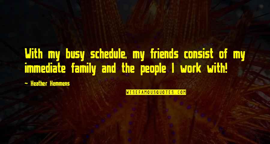 Busy Work Quotes By Heather Hemmens: With my busy schedule, my friends consist of