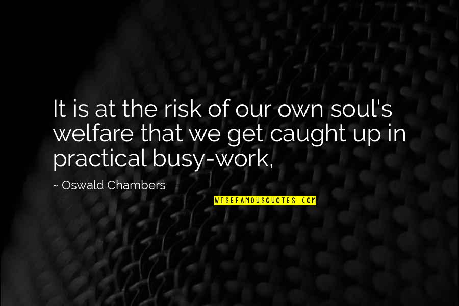 Busy Work Quotes By Oswald Chambers: It is at the risk of our own