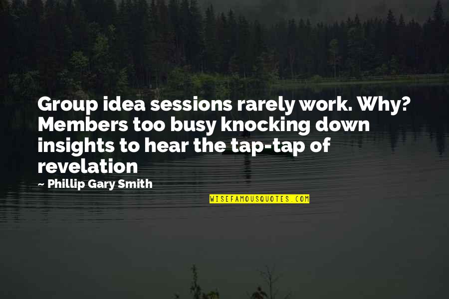 Busy Work Quotes By Phillip Gary Smith: Group idea sessions rarely work. Why? Members too