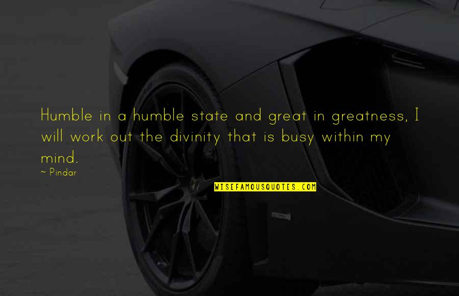 Busy Work Quotes By Pindar: Humble in a humble state and great in