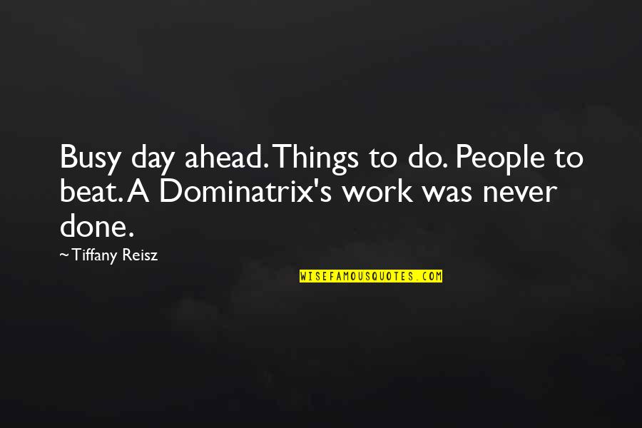 Busy Work Quotes By Tiffany Reisz: Busy day ahead. Things to do. People to