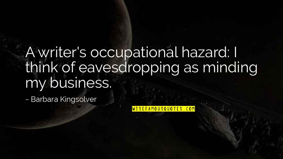 Busybodies Quotes By Barbara Kingsolver: A writer's occupational hazard: I think of eavesdropping