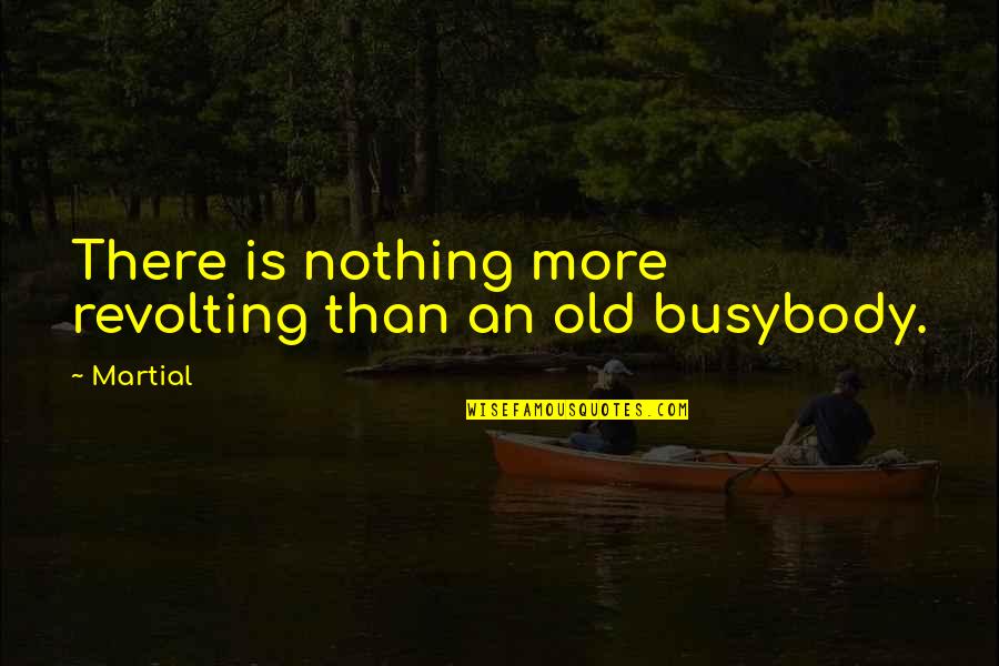 Busybody Quotes By Martial: There is nothing more revolting than an old