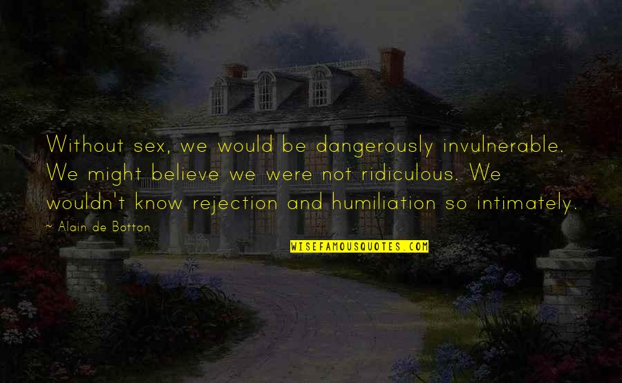 Busying Quotes By Alain De Botton: Without sex, we would be dangerously invulnerable. We