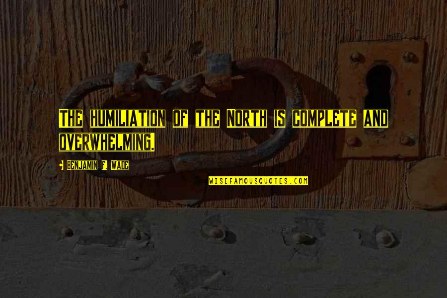 Busying Quotes By Benjamin F. Wade: The humiliation of the North is complete and Busying Quotes By Benjamin F. Wade: The humiliation of the North is complete and