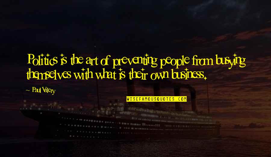 Busying Quotes By Paul Valery: Politics is the art of preventing people from