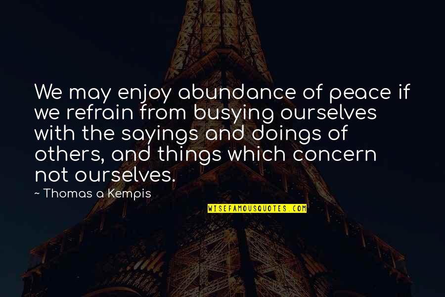 Busying Quotes By Thomas A Kempis: We may enjoy abundance of peace if we