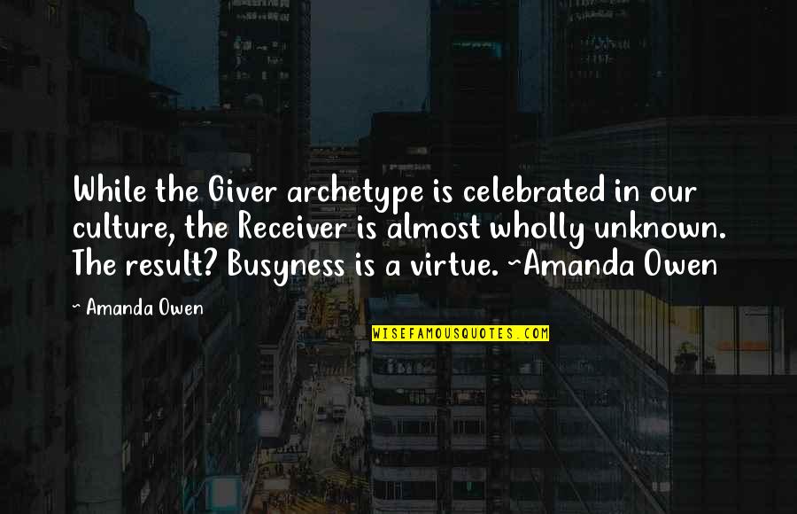 Busyness Quotes By Amanda Owen: While the Giver archetype is celebrated in our