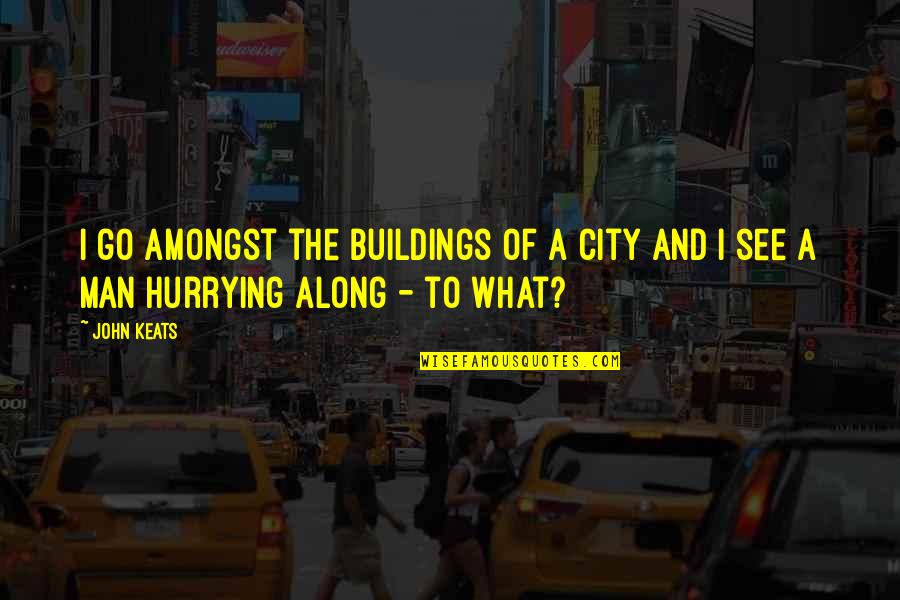 Busyness Quotes By John Keats: I go amongst the buildings of a city