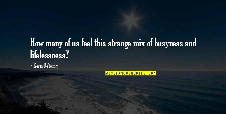 Busyness Quotes By Kevin DeYoung: How many of us feel this strange mix