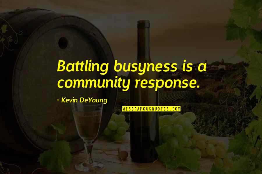 Busyness Quotes By Kevin DeYoung: Battling busyness is a community response.