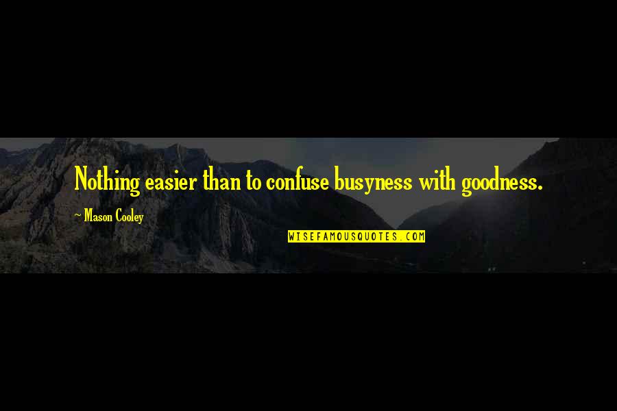 Busyness Quotes By Mason Cooley: Nothing easier than to confuse busyness with goodness.