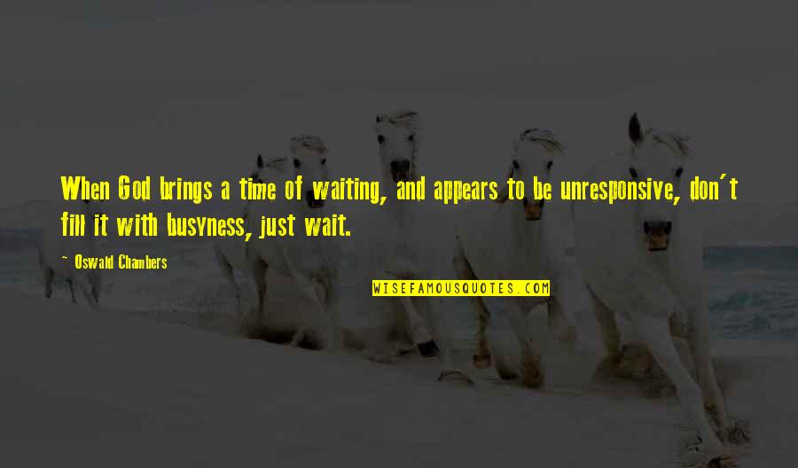 Busyness Quotes By Oswald Chambers: When God brings a time of waiting, and