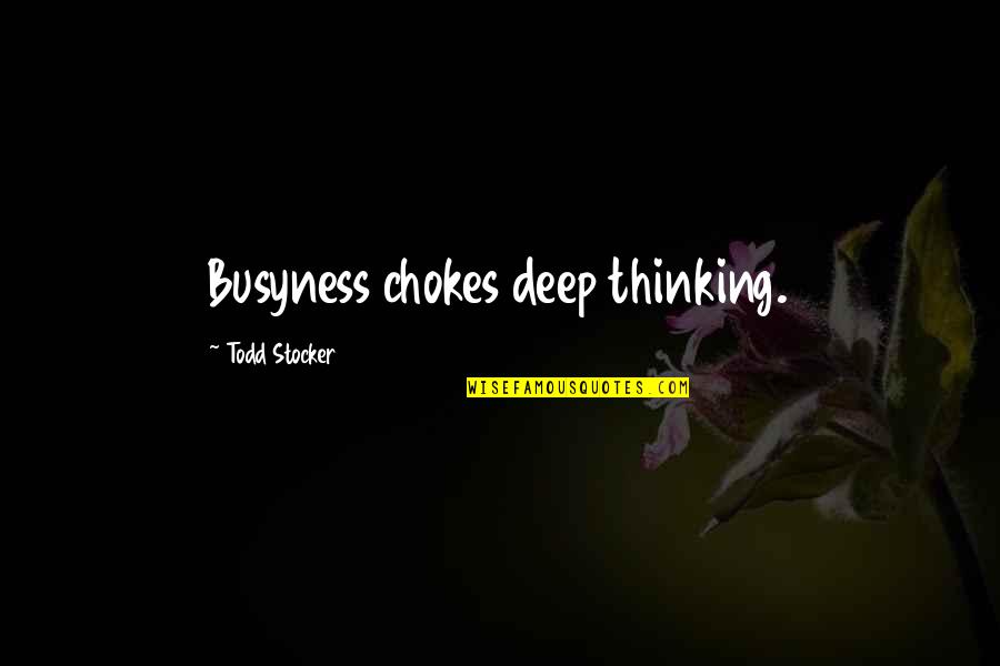 Busyness Quotes By Todd Stocker: Busyness chokes deep thinking.
